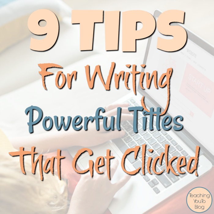 9 Tips For Writing Powerful Titles That Get Clicked