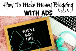 How To Make Money Blogging With Ads